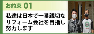 お約束1私達は日本で一番親切なリフォーム会社を目指し努力します