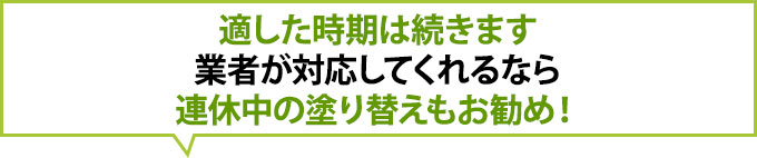 適した時期は続きます。業者が対応してくれるなら連休中の塗り替えもお勧めです!