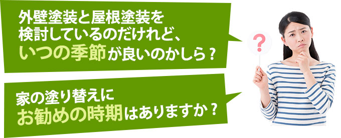 外壁塗装と屋根塗装を検討しているのだけれど、いつの季節が良いのかしら?家の塗り替えにお勧めの時期はありますか?